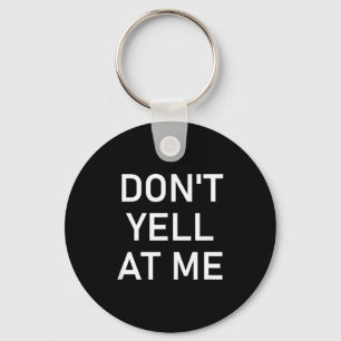 Don't Yell At Me, Funny, Jokes, Sarcastic Keychain
