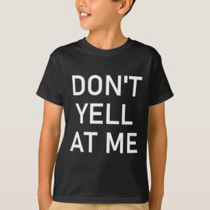 Don't Yell At Me, Funny, Jokes, Sarcastic  T-Shirt