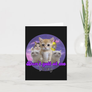 Don't Yell At Me I'll Cry Sad Cat  Card