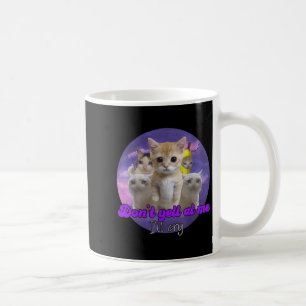 Don't Yell At Me I'll Cry Sad Cat Coffee Mug