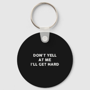 Don't Yell At Me I'll Get Hard Apparel Keychain