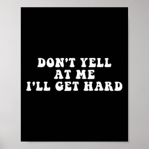 Don't Yell At Me I'll Get Hard Apparel  Poster