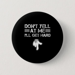 Dont Yell At Me I'll Get Hard Funny Embarring Adul 2 Inch Round Button