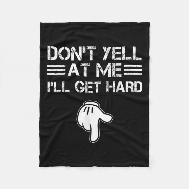 Dont Yell At Me I'll Get Hard Funny Embarring Adul Fleece Blanket (Front)