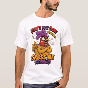 Don't You Dare Cross Me Again Funny Angry Rooster T-Shirt