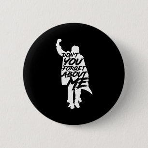 Don't You Forget About Me Long Sleeve  2 Inch Round Button