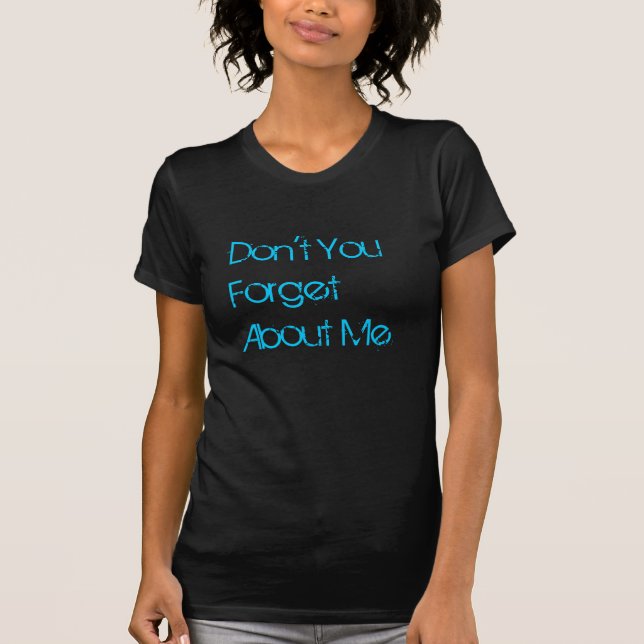 Don't You Forget About Me T-Shirt (Front)