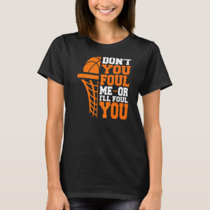 Don't You Foul Me Or I'll Foul You Basketball Fou T-Shirt