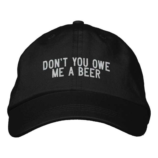 don't you owe me a beer embroidered hat (Front)