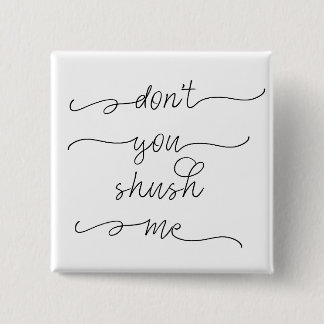 Don't you shush me - Feminist Women's Rights Quote 2 Inch Square Button