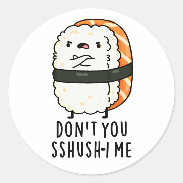 Don't You Sshush-i Me Funny Sushi Pun  Classic Round Sticker (Front)