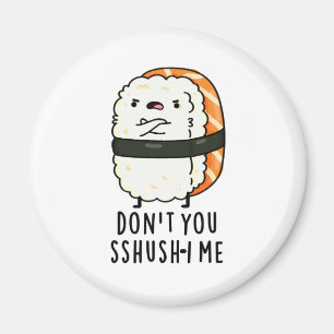 Don't You Sshush-i Me Funny Sushi Pun  Magnet