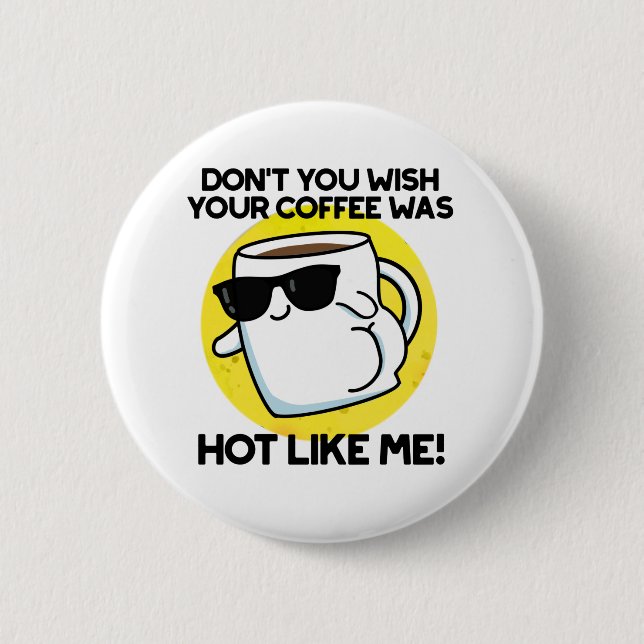 Don't You Wish Your Coffee Was Hot Like Me  2 Inch Round Button (Front)