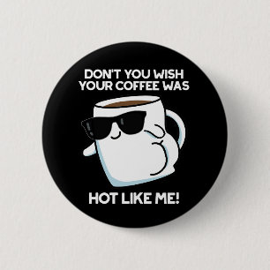 Don't You Wish Your Coffee Was Hot Like Me Dark BG 2 Inch Round Button
