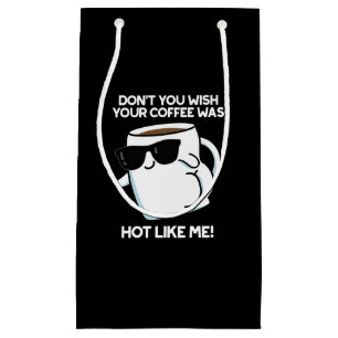 Don't You Wish Your Coffee Was Hot Like Me Dark BG Small Gift Bag
