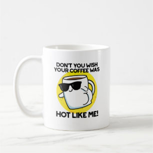 Don't You Wish Your Coffee Was Hot Like Me  Mug