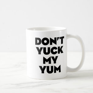 Don't Yuck My Yum  Coffee Mug