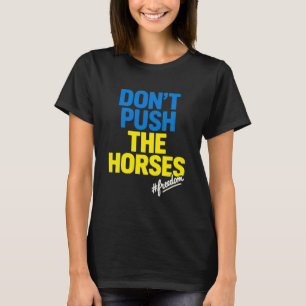 Donu2019t Push The Horses, Funny Meme Quote for Sa T-Shirt