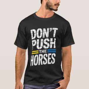 Donu2019t Push The Horses Sarcastic Funny Meme Quo T-Shirt