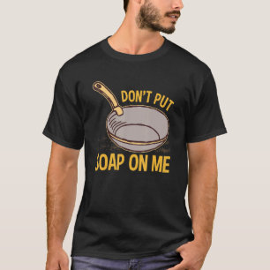 Donu2019t Put Soap On Me Sarcastic Humour Family T-Shirt