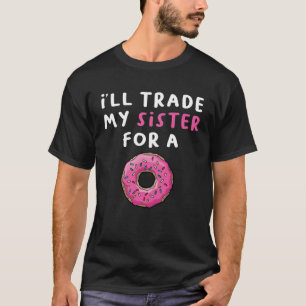 Donu I ll Trade My Sister For A Doughnut  1 T-Shirt