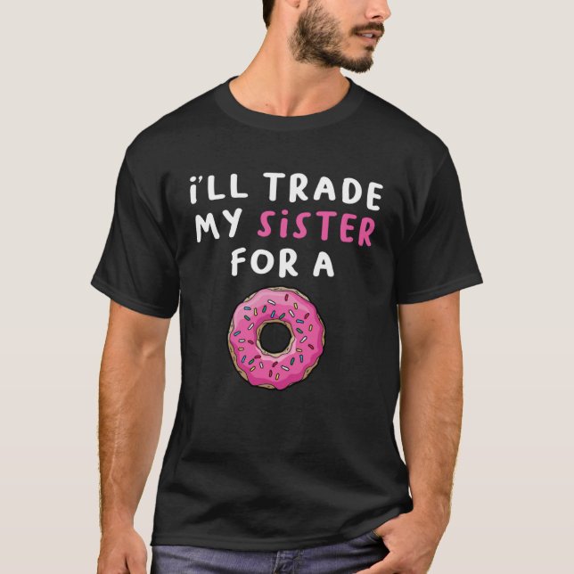 Donu I ll Trade My Sister For A Doughnut  1 T-Shirt (Front)