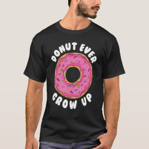 Donut Donut Ever Grow Up Doughnut Pun Donut T-Shirt