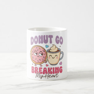 Donut Go Breaking My Heart Mug