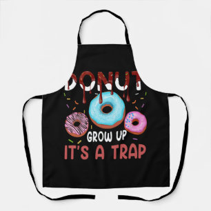 Donut Grow Up It's A Trap Funny Donuts Lover Sweet Apron