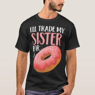 Donut I ll Trade My Sister For A Doughnut T-Shirt
