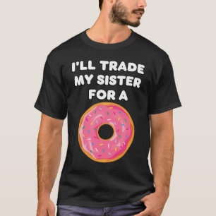 Donut   I'll Trade My Sister For A Donut T-Shirt