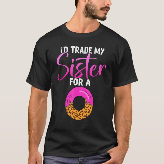 Donut  Sibling I'd Trade My Sister for a Donut Dou T-Shirt (Front)