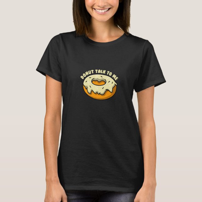 Donut talk to me I Bagel Coffee Pastry  T-Shirt (Front)
