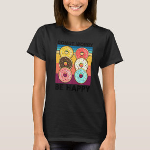 Donut Worry Be Happy  Doughnut Cake Dealer  Baker T-Shirt