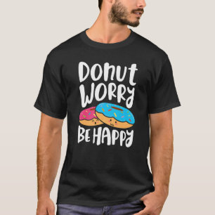 Donut Worry Be Happy  Girls Women Doughnut  Food   T-Shirt