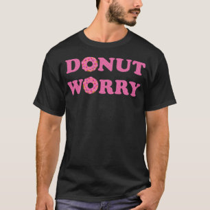 DONUT WORRY funny sayings dessert T-Shirt