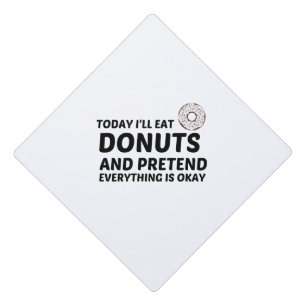 DONUTS AND PRETEND EVERYTHING IS OKAY GRADUATION CAP TOPPER