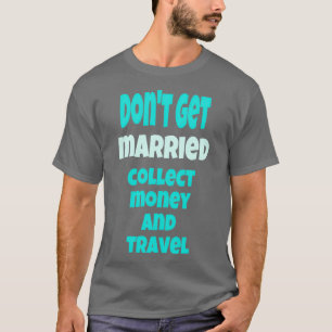 Donx27t get married collect money and travel Shirt