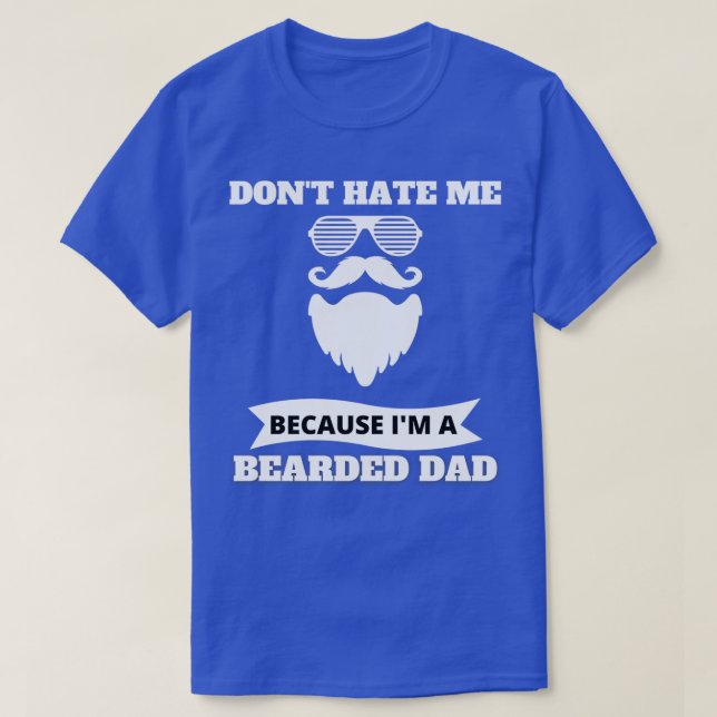 Donx27t hate because I am bearded Dad 1 T-Shirt (Design Front)