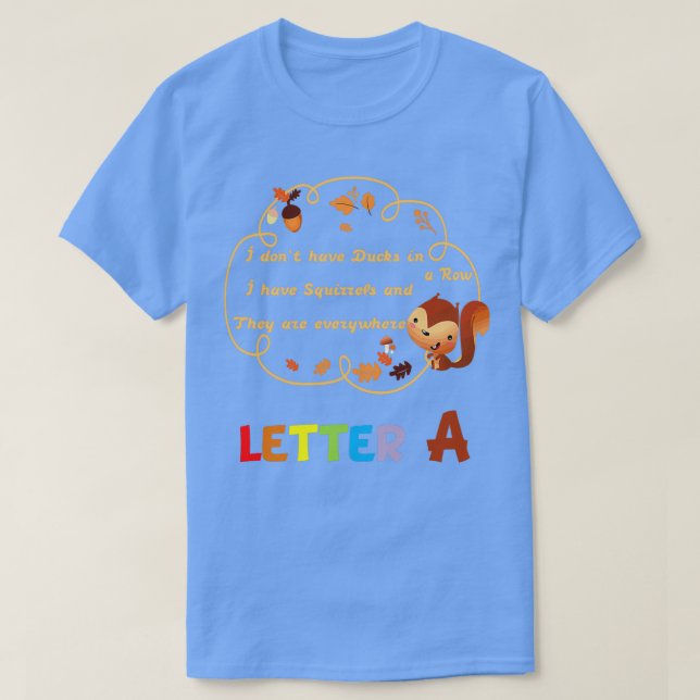 Donx27t Have Ducks or a Row I Have Squirrels and T T-Shirt (Design Front)