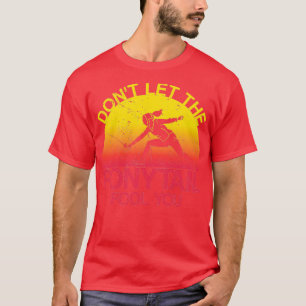 Donx27t Let The Ponytail Fool You Braid Fencing Re T-Shirt