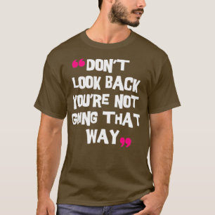 Donx27t Look Back Youx27re Not Going That Way 1 T-Shirt