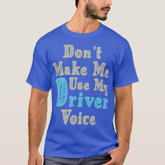 Donx27t Make Me Use My Driver Voice Cute Funny Gif T-Shirt