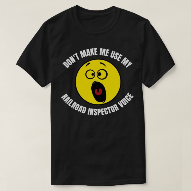 Donx27t Make Me Use My Railroad Inspector Voice 2 T-Shirt (Design Front)