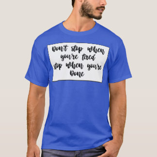 Donx27t stop when youx27re tired stop when youx27r T-Shirt