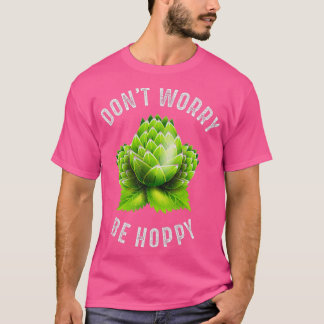 Donx27t Worry Be Hoppy Home Brewing Craft Beer T T-Shirt