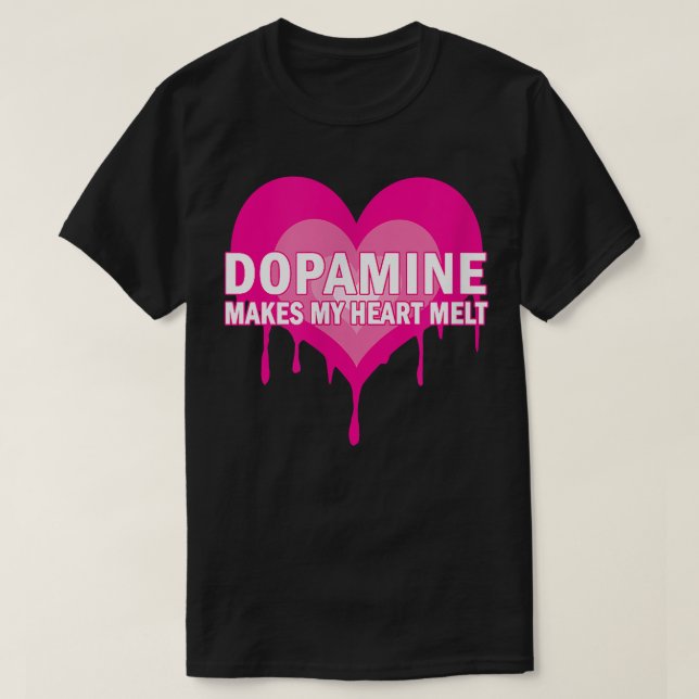 Dopamine Makes My Heart Melt - Serotonin ADHD Happ T-Shirt (Design Front)