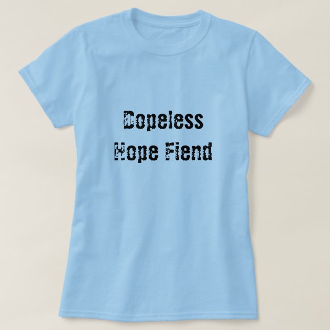 Dopeless Hope Fiend T-Shirt (Design Front)