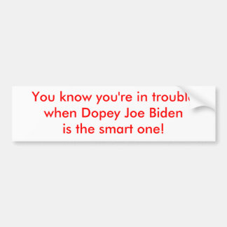 Dopey Joe Biden is the Smart One Bumper Sticker