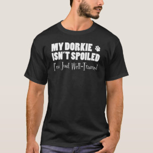 Dorkie Isn't Spoiled I'm Just Well-Trained T-Shirt